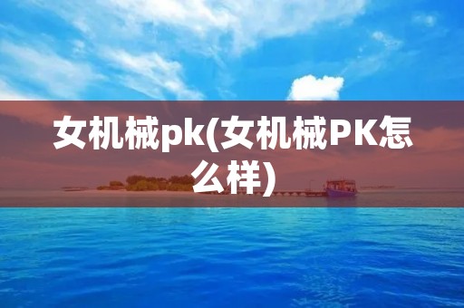 女机械pk(女机械PK怎么样)