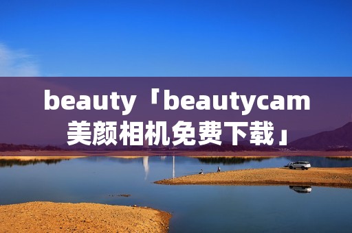 beauty「beautycam美颜相机免费下载」