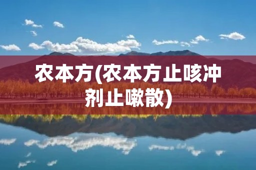 农本方(农本方止咳冲剂止嗽散)