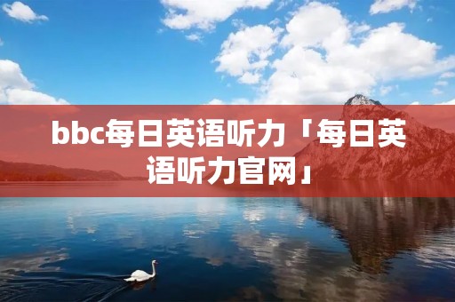 bbc每日英语听力「每日英语听力官网」