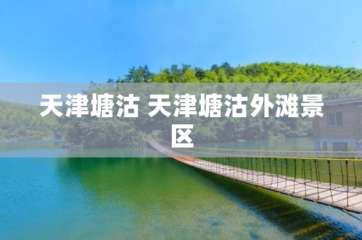 天津塘沽 天津塘沽外滩景区
