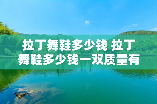 拉丁舞鞋多少钱 拉丁舞鞋多少钱一双质量有保证