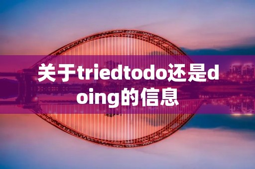关于triedtodo还是doing的信息