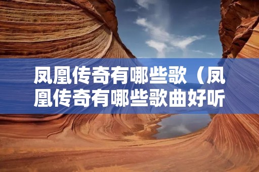 凤凰传奇有哪些歌（凤凰传奇有哪些歌曲好听）