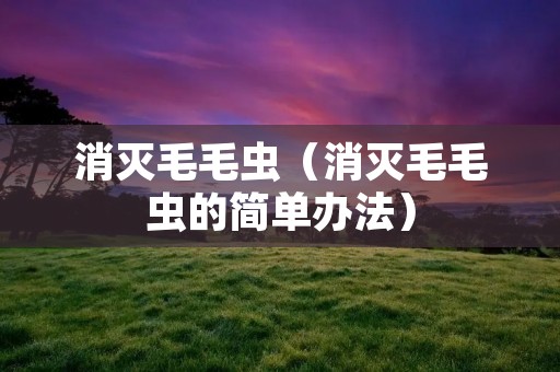 消灭毛毛虫（消灭毛毛虫的简单办法）