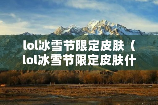 lol冰雪节限定皮肤（lol冰雪节限定皮肤什么时候可以买）