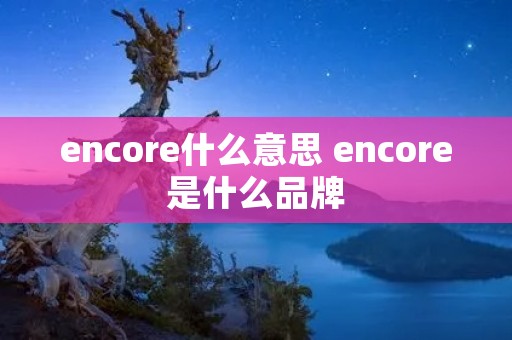 encore什么意思 encore是什么品牌