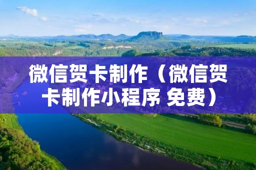 微信贺卡制作（微信贺卡制作小程序 免费）