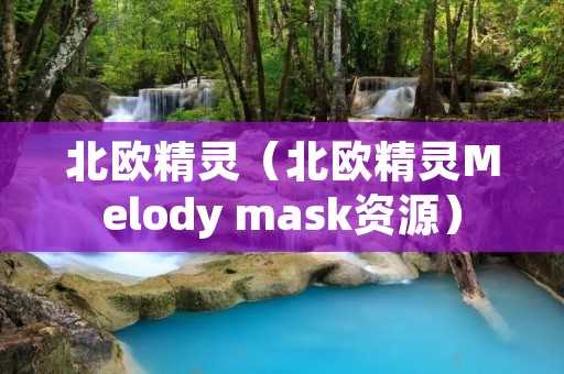 北欧精灵（北欧精灵Melody mask资源）