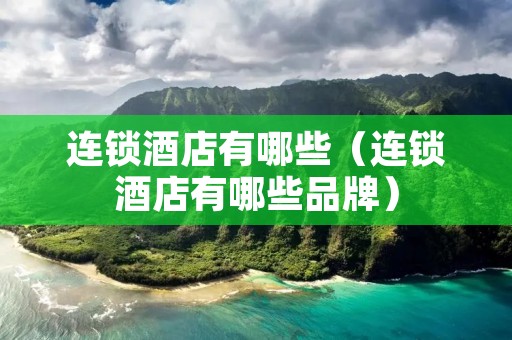 连锁酒店有哪些（连锁酒店有哪些品牌）