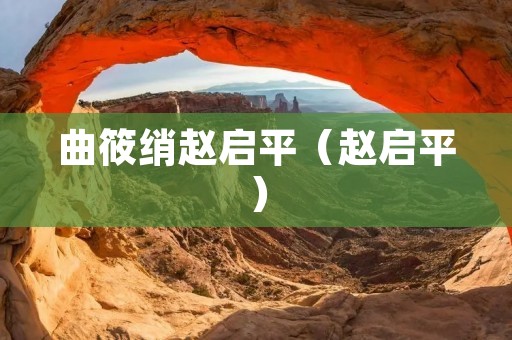 曲筱绡赵启平（赵启平）