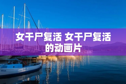 女干尸复活 女干尸复活的动画片
