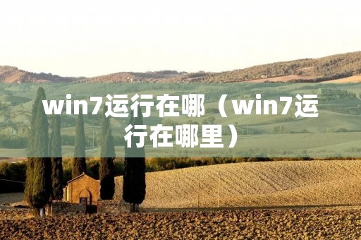 win7运行在哪（win7运行在哪里）