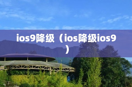 ios9降级(ios降级ios9) ios9降级(ios降级ios9)