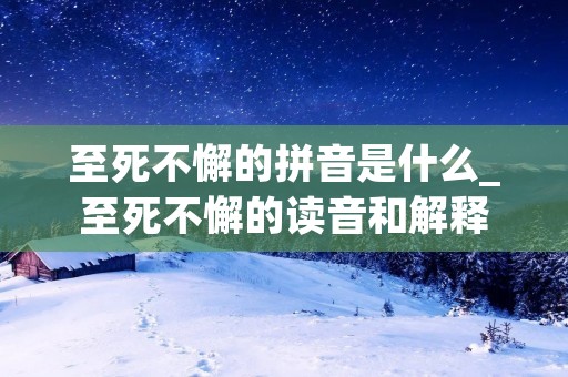 至死不懈的拼音是什么_至死不懈的读音和解释