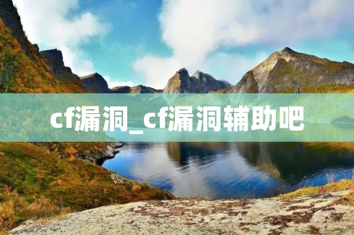 cf漏洞_cf漏洞辅助吧 cf漏洞_cf漏洞辅助吧