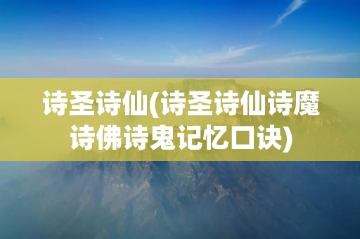 诗圣诗仙(诗圣诗仙诗魔诗佛诗鬼记忆口诀)