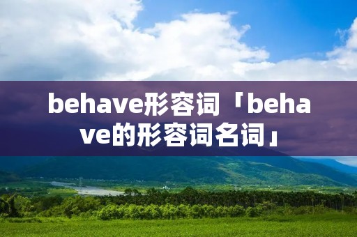 behave形容词「behave的形容词名词」