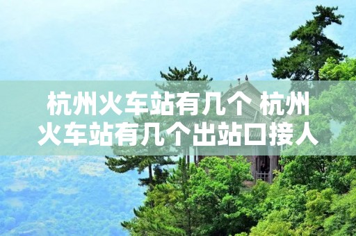 杭州火车站有几个 杭州火车站有几个出站口接人