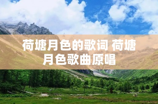 荷塘月色的歌词 荷塘月色歌曲原唱