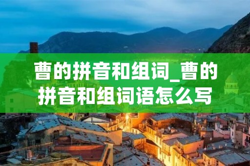 曹的拼音和组词_曹的拼音和组词语怎么写