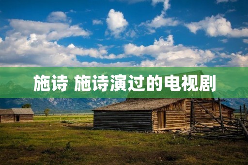 施诗 施诗演过的电视剧 施诗 施诗演过的电视剧