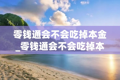 零钱通会不会吃掉本金_零钱通会不会吃掉本金 知乎