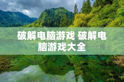 破解电脑游戏 破解电脑游戏大全