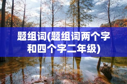 题组词(题组词两个字和四个字二年级)