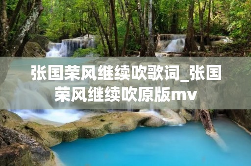 张国荣风继续吹歌词_张国荣风继续吹原版mv
