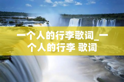 一个人的行李歌词_一个人的行李 歌词
