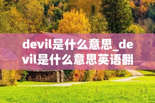 devil是什么意思_devil是什么意思英语翻译 devil是什么意思_devil是什么意思英语翻译