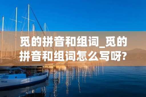 觅的拼音和组词_觅的拼音和组词怎么写呀?