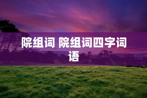 院组词 院组词四字词语