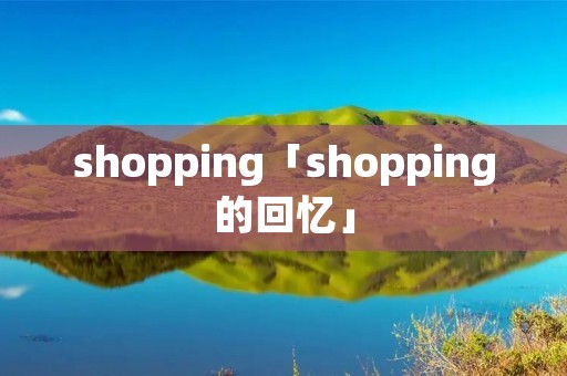 shopping「shopping的回忆」