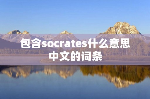 包含socrates什么意思中文的词条