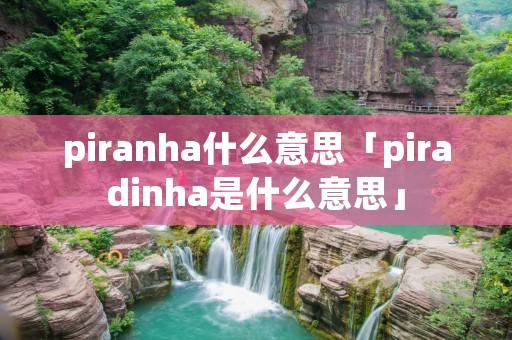 piranha什么意思「piradinha是什么意思」