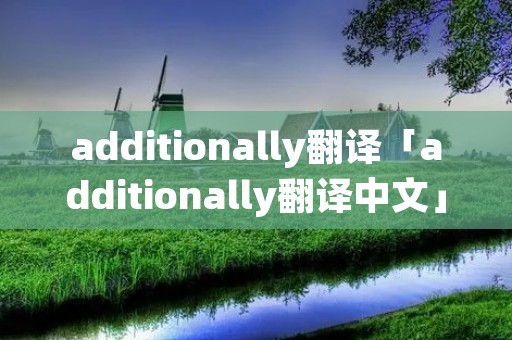 additionally翻译「additionally翻译中文」