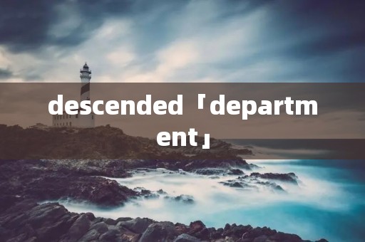 descended「department」 descended「department」