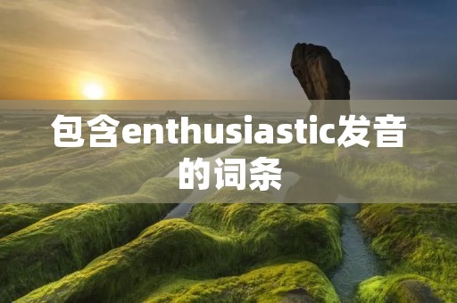 包含enthusiastic发音的词条