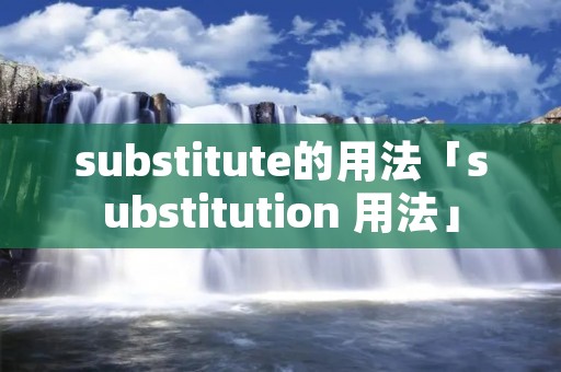 substitute的用法「substitution 用法」