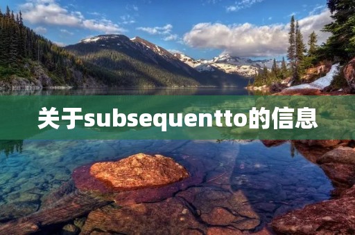 关于subsequentto的信息