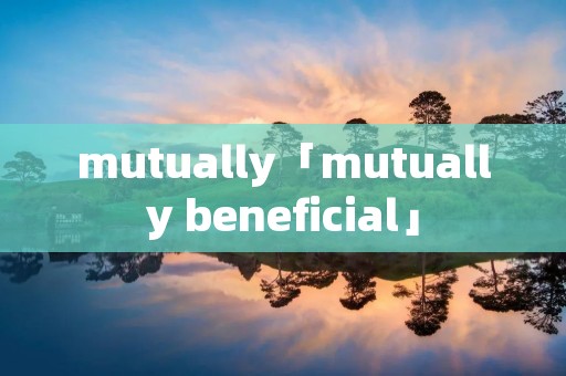 mutually「mutually beneficial」