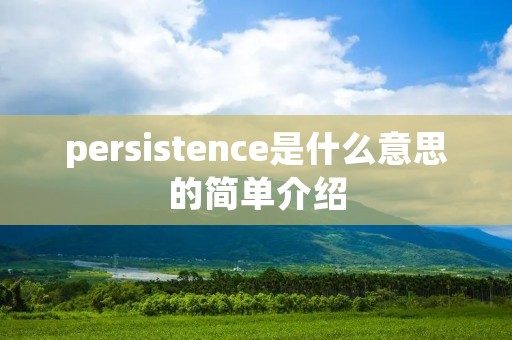 persistence是什么意思的简单介绍 persistence是什么意思的简单介绍