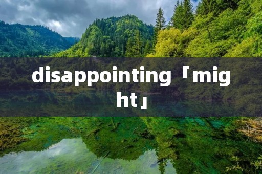 disappointing「might」