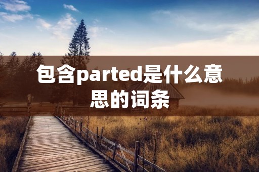 包含parted是什么意思的词条