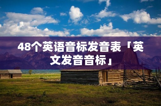 48个英语音标发音表「英文发音音标」