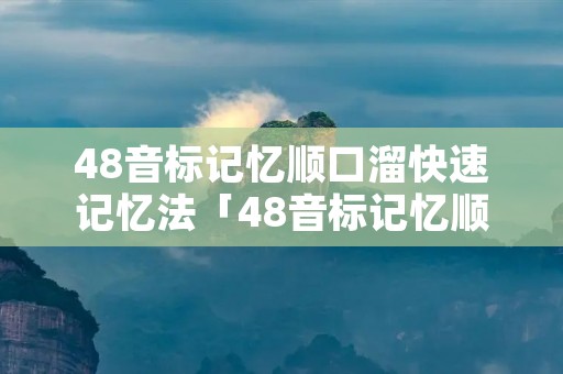 48音标记忆顺口溜快速记忆法「48音标记忆顺口溜快速记忆法表」
