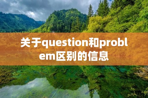 关于question和problem区别的信息 关于question和problem区别的信息