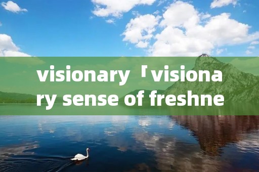 visionary「visionary sense of freshness」